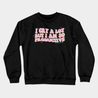 I Cry A Lot But I Am So Productive It's an Art Groovy Crewneck Sweatshirt